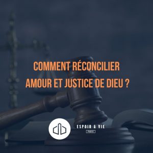 Comment réconcilier amour et justice de Dieu ?