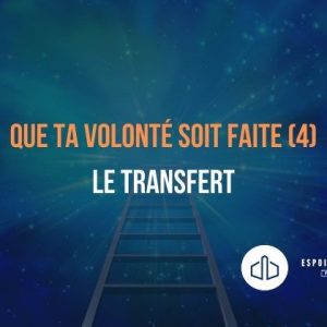 Que ta volonté soit faite (4) Le transfert