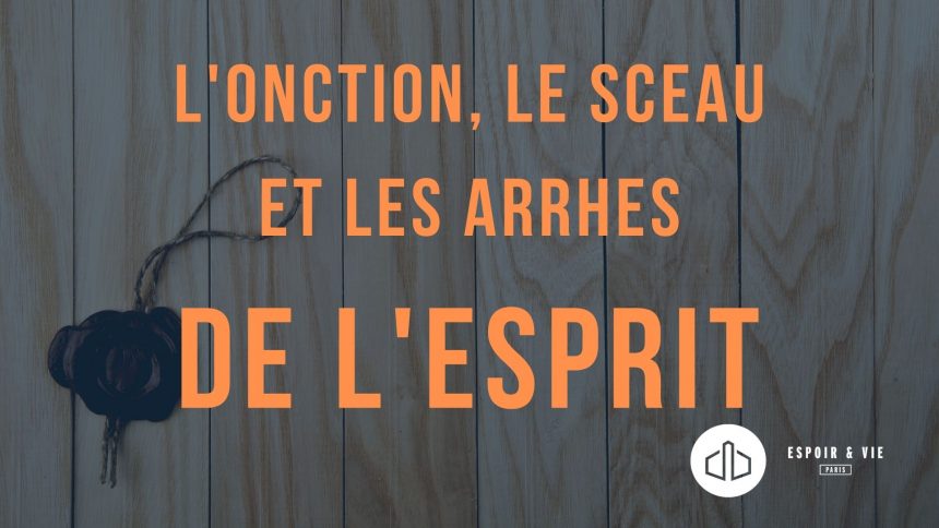 L’onction, le sceau et les arrhes de l’Esprit