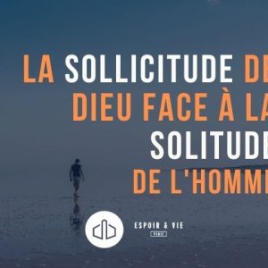 La sollicitude de Dieu face à la solitude de l’homme