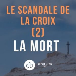 Le scandale de la croix (2) La mort